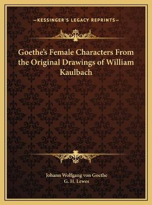 Goethe's Female Characters From the Original Drawings of William Kaulbach