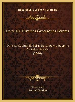Livre De Diverses Grotesques Peintes: Dans Le Cabinet Et Bains De La Reyne Regente Au Palais Royale (1644)