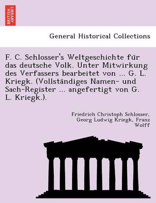F. C. Schlosser's Weltgeschichte Fu R Das Deutsche Volk. Unter Mitwirkung  Des Verfassers Bearbeitet Von ... G. L. Kriegk. (Vollsta Ndiges Namen- Und Sach-Register ... Angefertigt Von G. L. Kriegk.).