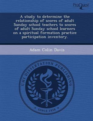 Study to Determine the Relationship of Scores of Adult Sunday School  Teachers to Scores of Adult Sunday School Learners on a Spiritual Formation P