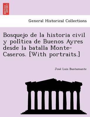 Bosquejo de la historia civil y política de Buenos Ayres desde la  batalla Monte-Caseros. [ With portraits.]