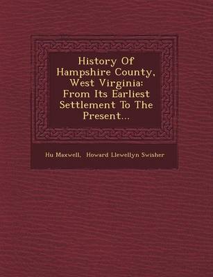 History of Hampshire County, West Virginia: From Its Earliest Settlement to the Present...