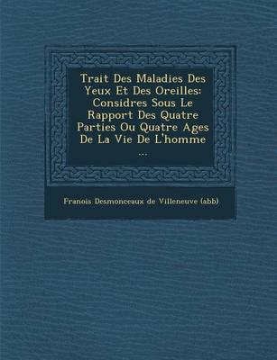 Trait Des Maladies Des Yeux Et Des Oreilles: Consid R Es Sous Le Rapport Des Quatre Parties Ou Quatre Ages de La Vie de  L'Homme ...