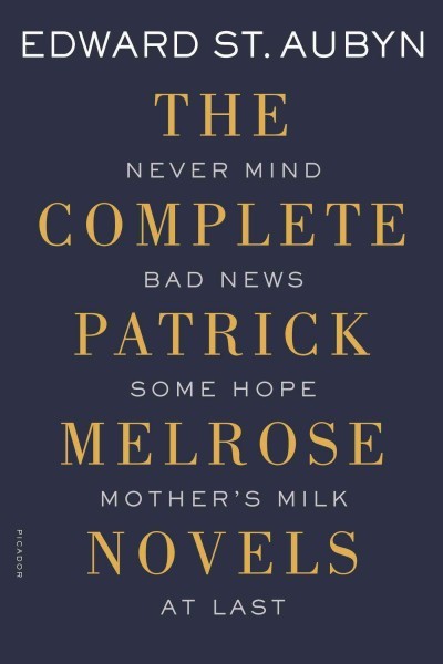 Complete Patrick Melrose Novels: Never Mind, Bad News, Some Hope, Mother's Milk, and at Last Complete and ed.