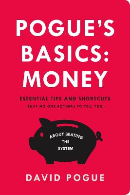 Pogue's Basics: Money: Essential Tips and Shortcuts (That No One Bothers to Tell You) About Beating  the System