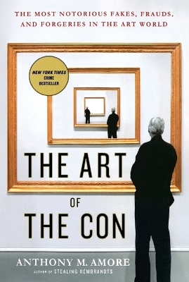 Art of the Con: The Most Notorious Fakes, Frauds, and Forgeries in the Art World