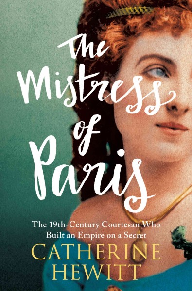 Mistress of Paris: The 19th-Century Courtesan Who Built an Empire on a Secret