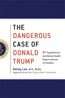 Dangerous Case of Donald Trump: 27 Psychiatrists and Mental Health Experts Assess a President