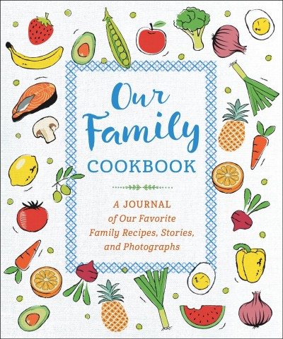 Our Family Cookbook: A Journal of Our Favorite Family Recipes, Stories, and Photographs