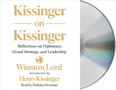 Kissinger on Kissinger: Reflections on Diplomacy, Grand Strategy, and Leadership Unabridged edition