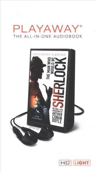 Man Who Would Be Sherlock: The Real Life Adventures of Arthur Conan Doyle