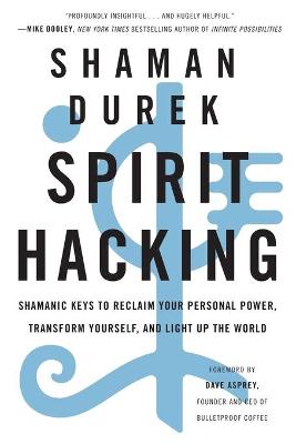 Spirit Hacking: Shamanic Keys to Reclaim Your Personal Power, Transform Yourself, and Light  Up the World