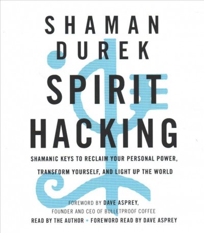 Spirit Hacking: Shamanic Keys to Reclaim Your Personal Power, Transform Yourself, and Light  Up the World Unabridged edition
