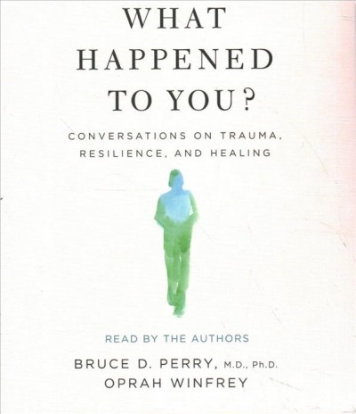 What Happened to You?: Conversations on Trauma, Resilience, and Healing Unabridged edition