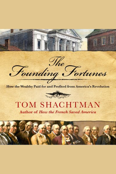 Founding Fortunes: How the Wealthy Paid for and Profited from America's Revolution