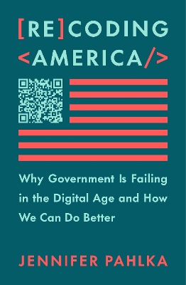 Recoding America: Why Government Is Failing in the Digital Age and How We Can Do Better
