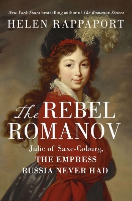 Rebel Romanov: Julie of Saxe-Coburg, the Empress Russia Never Had