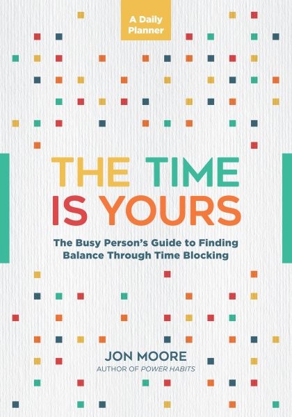 Time Is Yours: A Daily Planner: The Busy Person's Guide to Finding Balance Through Time Blocking