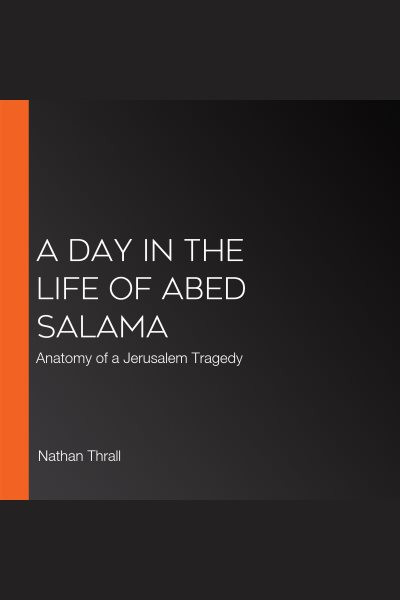 Day in the Life of Abed Salama: Anatomy of a Jerusalem Tragedy