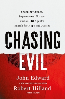 Chasing Evil: Shocking Crimes, Supernatural Forces, and an FBI Agent's Search for Hope and  Justice
