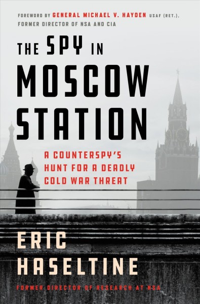 Spy in Moscow Station: A Counterspy's Hunt for a Deadly Cold War Threat