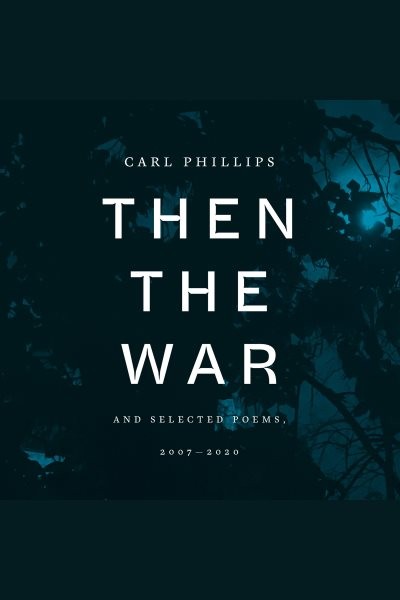 Then the War: And Selected Poems, 2007-2020