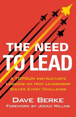 Need to Lead: A Topgun Instructor's Lessons on How Leadership Solves Every Challenge