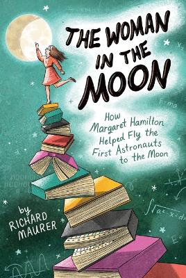 Woman in the Moon: How Margaret Hamilton Helped Fly the First Astronauts to the Moon