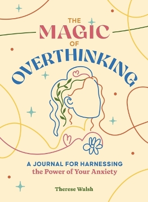 Magic of Overthinking: A Journal for Harnessing the Power of Your Anxiety