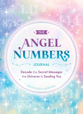 Angel Numbers Journal: Decode the Little Messages the Universe Sends You Every Day
