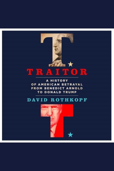 Traitor: A History of American Betrayal from Benedict Arnold to Donald Trump