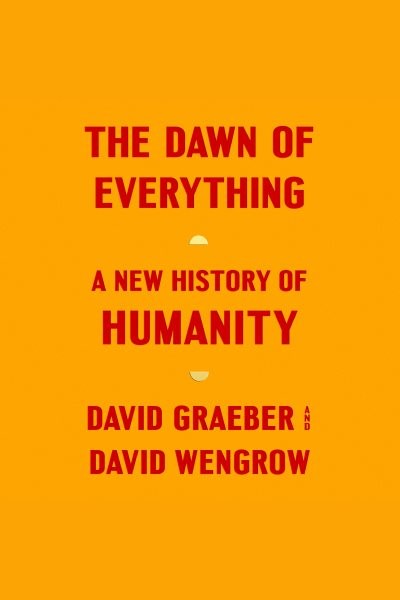 Dawn of Everything: A New History of Humanity
