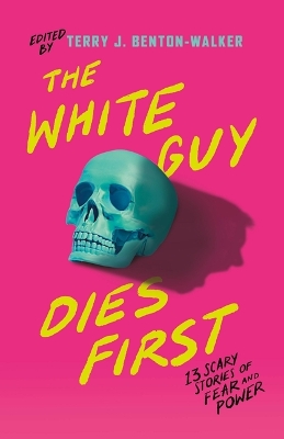 White Guy Dies First: 13 Scary Stories of Fear and Power