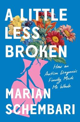 Little Less Broken: How an Autism Diagnosis Finally Made Me Whole