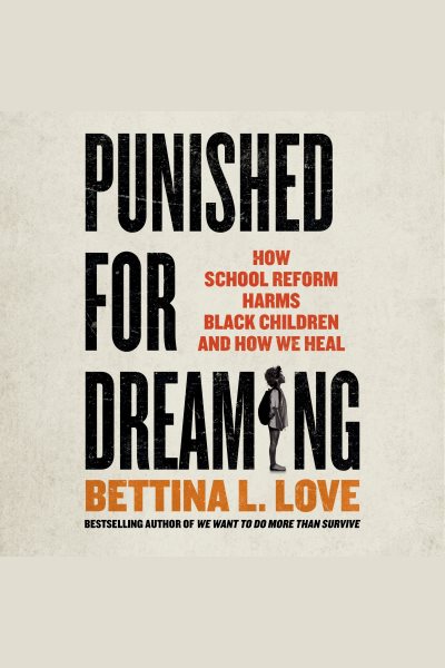 Punished for Dreaming: How School Reform Harms Black Children and How We Heal