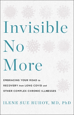 Invisible No More: Embracing Your Road to Recovery from Long Covid and Other Complex Chronic  Illnesses