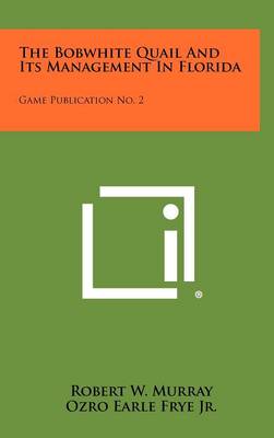 Bobwhite Quail And Its Management In Florida: Game Publication No. 2