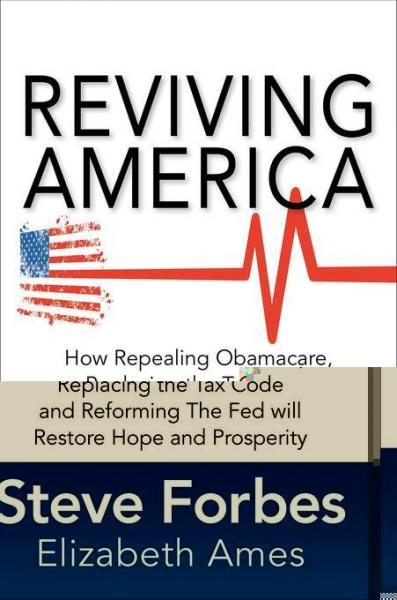Reviving America: How Repealing Obamacare, Replacing the Tax Code and Reforming The Fed will Restore Hope and Prosperity