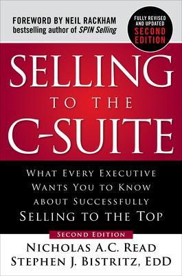 Selling to the C-Suite, Second Edition:  What Every Executive Wants You to  Know About Successfully Selling to the Top 2nd edition