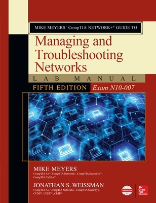 Mike Meyers CompTIA Networkplus Guide to Managing and Troubleshooting Networks  Lab Manual, Fifth Edition (Exam N10-007) 5th edition