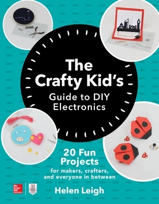 Crafty Kids Guide to DIY Electronics: 20 Fun Projects for Makers, Crafters,  and Everyone in Between