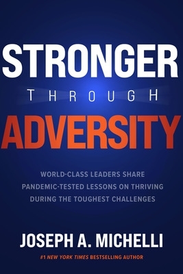 Stronger Through Adversity: World-Class Leaders Share Pandemic-Tested Lessons on Thriving During the Toughest Challenges