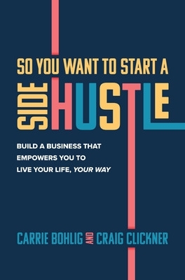 So You Want to Start a Side Hustle: Build a Business that Empowers You to  Live Your Life, Your Way
