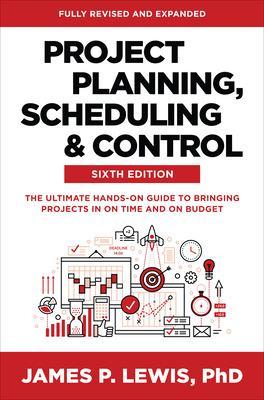 Project Planning, Scheduling, and Control, Sixth Edition: The Ultimate  Hands-On Guide to Bringing Projects in On Time and On Budget 6th edition