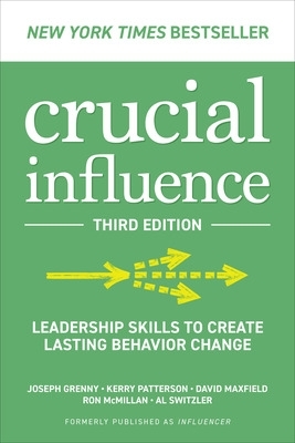 Crucial Influence, Third Edition: Leadership Skills to Create Lasting  Behavior Change 3rd edition