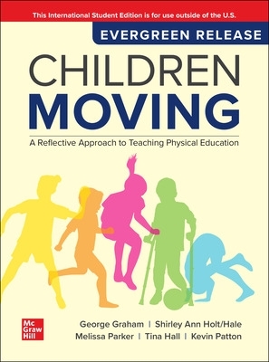 Children Moving: A Reflective Approach to Teaching Physical Education: 2025  Release ISE: A Reflective Approach to Teaching Physical Education: 2025 Release ISE 11th edition
