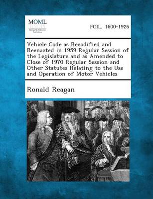 Vehicle Code as Recodified and Reenacted in 1959 Regular Session of the  Legislature and as Amended to Close of 1970 Regular Session and Other Statutes