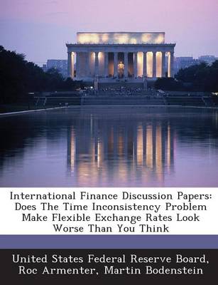 International Finance Discussion Papers: Does the Time Inconsistency Problem Make Flexible Exchange Rates Look Worse  Than You Think