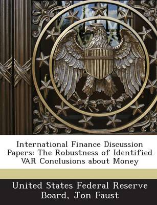 International Finance Discussion Papers: The Robustness of Identified Var Conclusions about Money