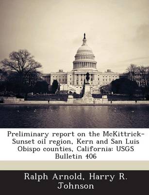 Preliminary Report on the McKittrick-Sunset Oil Region, Kern and San Luis  Obispo Counties, California: Usgs Bulletin 406